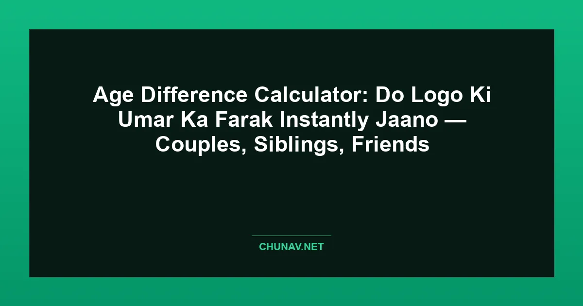 Age Difference Calculator: Do Logo Ki Umar Ka Farak Instantly Jaano — Couples, Siblings, Friends Featured Image