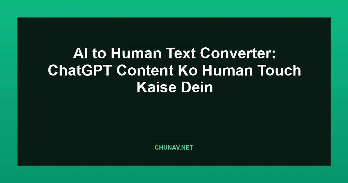 AI to Human Text Converter: ChatGPT Content Ko Human Touch Kaise Dein Featured Image