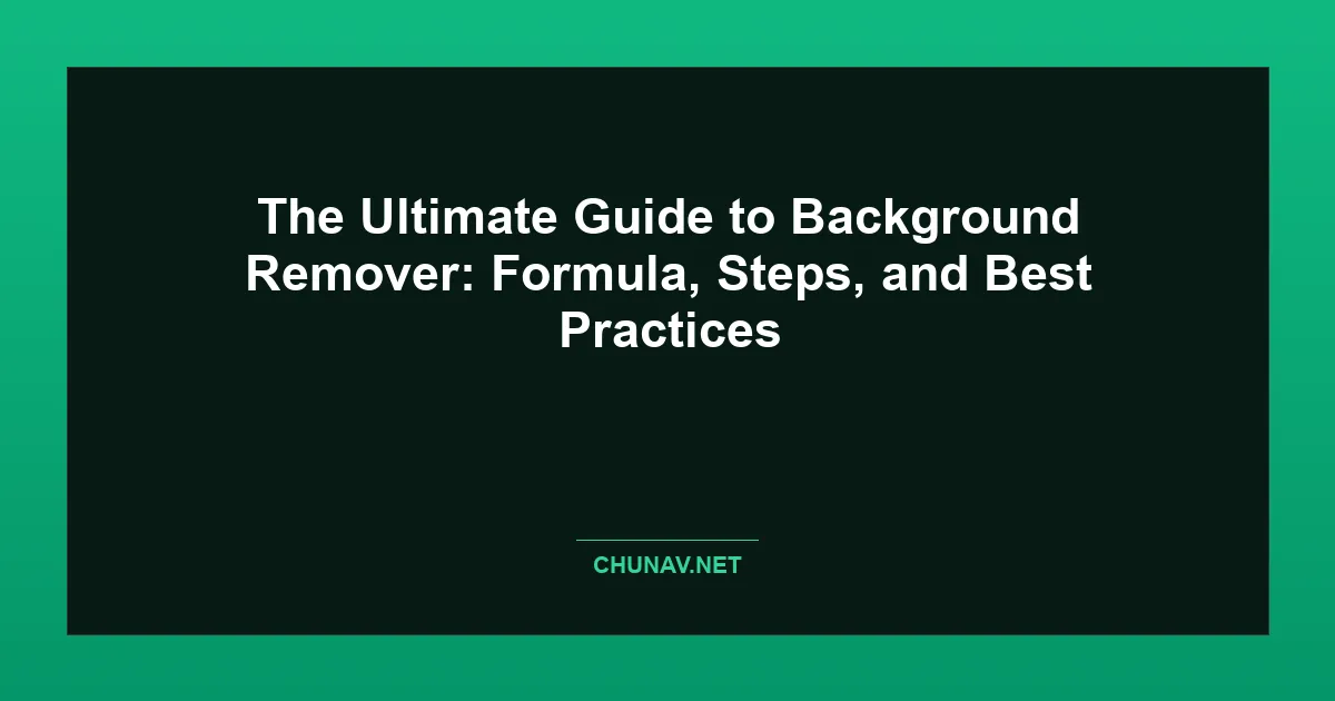 The Ultimate Guide to Background Remover: Formula, Steps, and Best Practices Featured Image