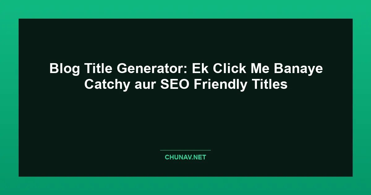 Blog Title Generator: Ek Click Me Banaye Catchy aur SEO Friendly Titles Featured Image