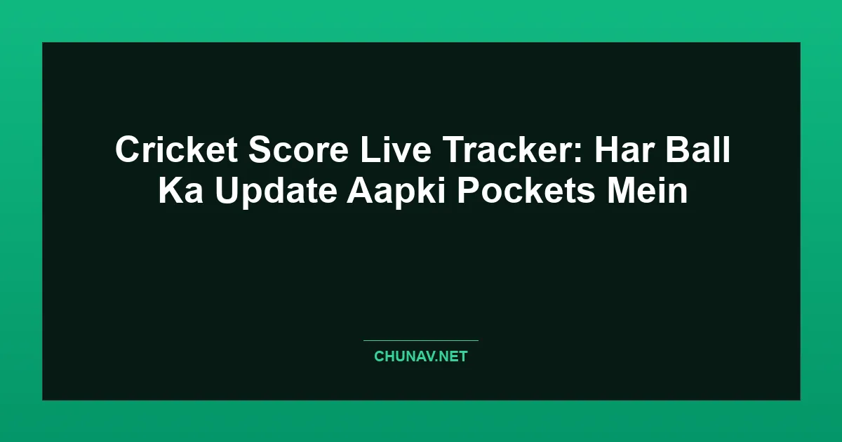Cricket Score Live Tracker: Har Ball Ka Update Aapki Pockets Mein Featured Image