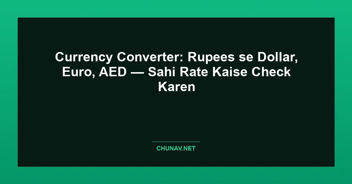 Currency Converter: Rupees se Dollar, Euro, AED — Sahi Rate Kaise Check Karen Featured Image