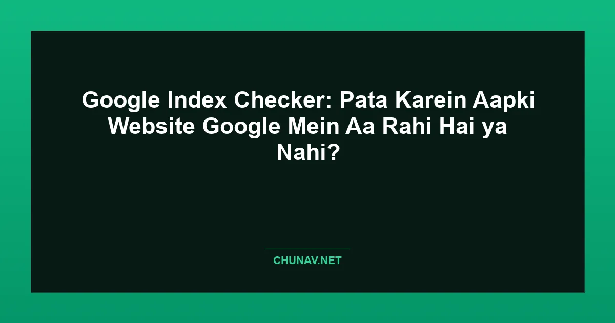 Google Index Checker: Pata Karein Aapki Website Google Mein Aa Rahi Hai ya Nahi? Featured Image