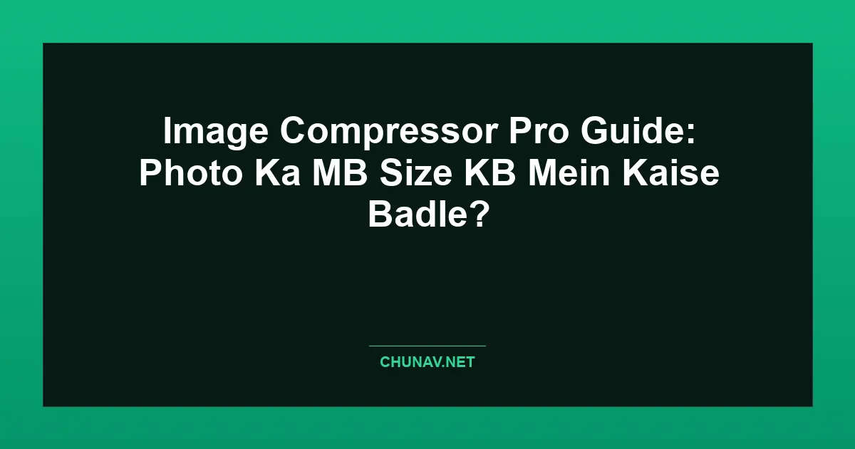 Image Compressor Pro Guide: Photo Ka MB Size KB Mein Kaise Badle? Featured Image