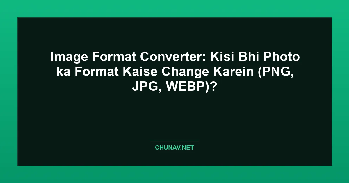 Image Format Converter: Kisi Bhi Photo ka Format Kaise Change Karein (PNG, JPG, WEBP)? Featured Image