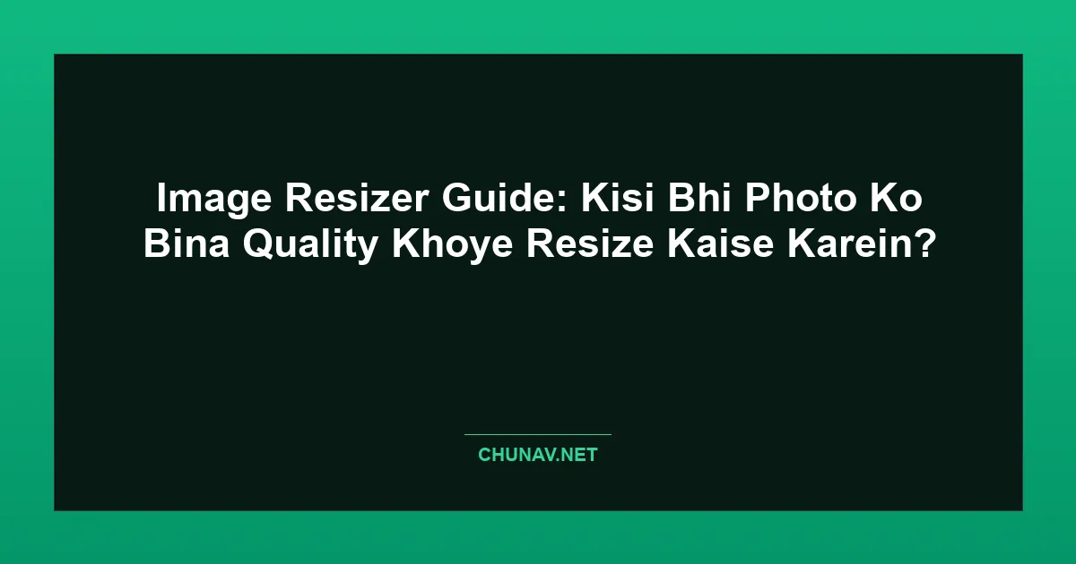 Image Resizer Guide: Kisi Bhi Photo Ko Bina Quality Khoye Resize Kaise Karein? Featured Image