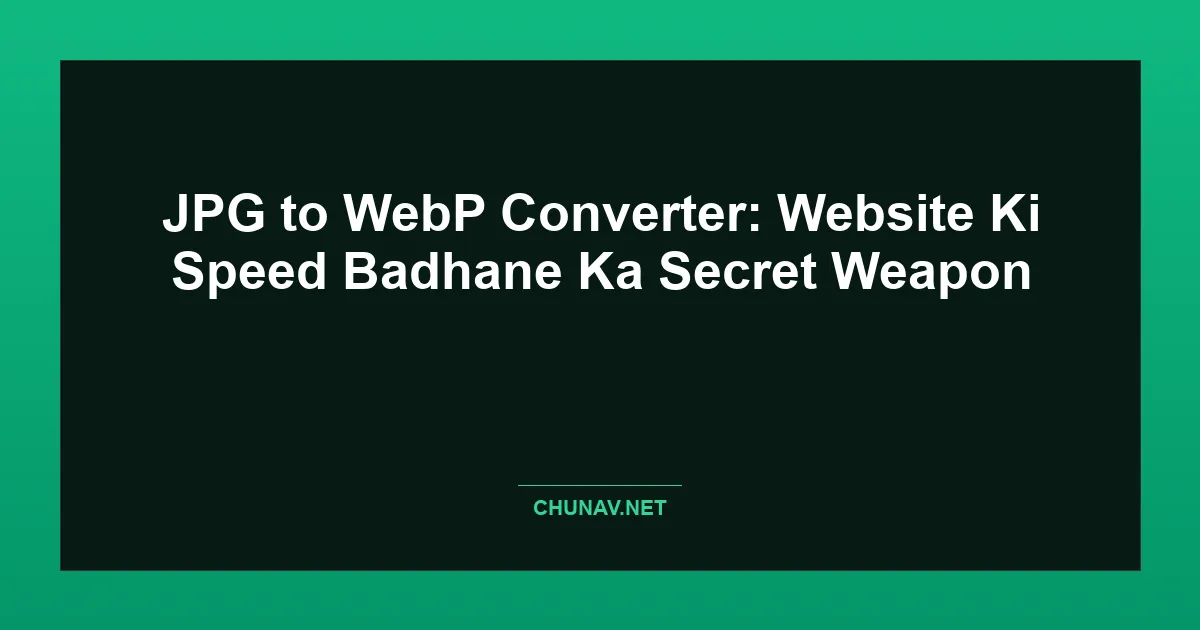 JPG to WebP Converter: Website Ki Speed Badhane Ka Secret Weapon Featured Image