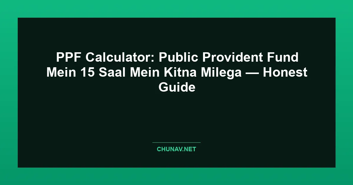 PPF Calculator: Public Provident Fund Mein 15 Saal Mein Kitna Milega — Honest Guide Featured Image