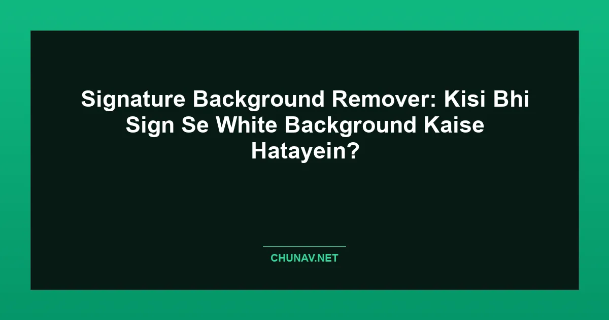 Signature Background Remover: Kisi Bhi Sign Se White Background Kaise Hatayein? Featured Image