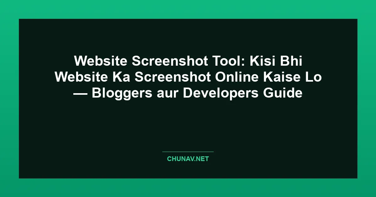 Website Screenshot Tool: Kisi Bhi Website Ka Screenshot Online Kaise Lo — Bloggers aur Developers Guide Featured Image