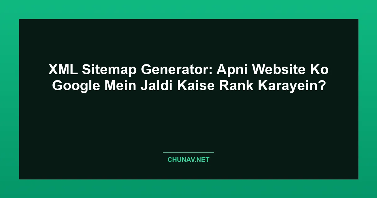 XML Sitemap Generator: Apni Website Ko Google Mein Jaldi Kaise Rank Karayein? Featured Image